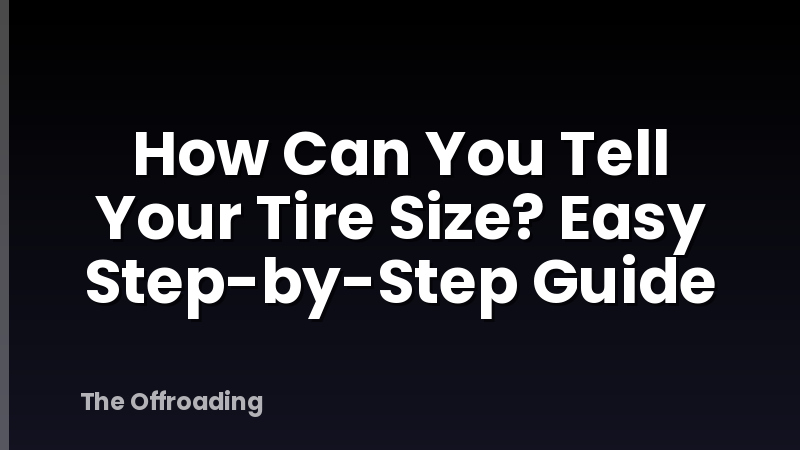 How Can You Tell Your Tire Size? Easy Step-by-Step Guide