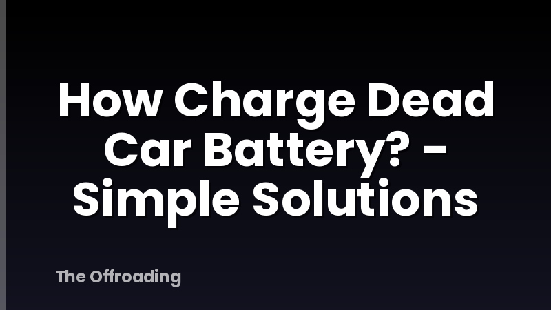 How Charge Dead Car Battery? - Simple Solutions
