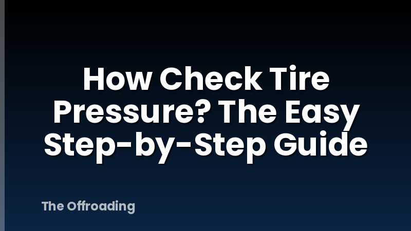 How Check Tire Pressure? The Easy Step-by-Step Guide