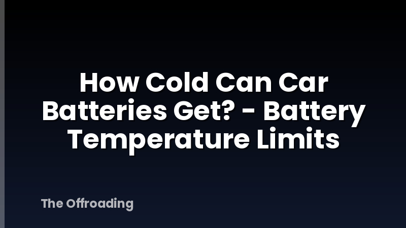 How Cold Can Car Batteries Get? - Battery Temperature Limits