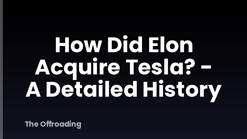 How Did Elon Acquire Tesla? - A Detailed History