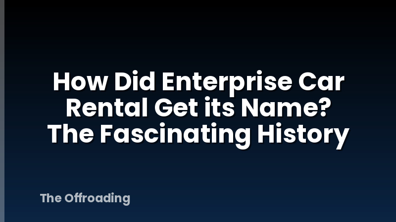 How Did Enterprise Car Rental Get its Name? The Fascinating History