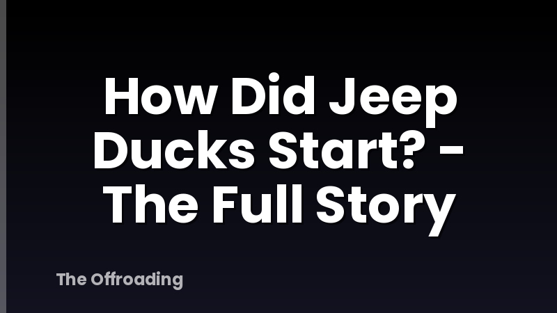 How Did Jeep Ducks Start? - The Full Story