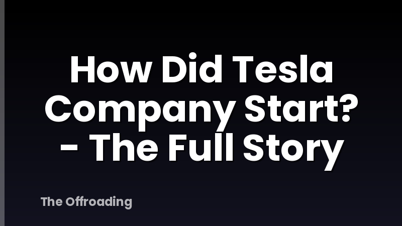 How Did Tesla Company Start? - The Full Story