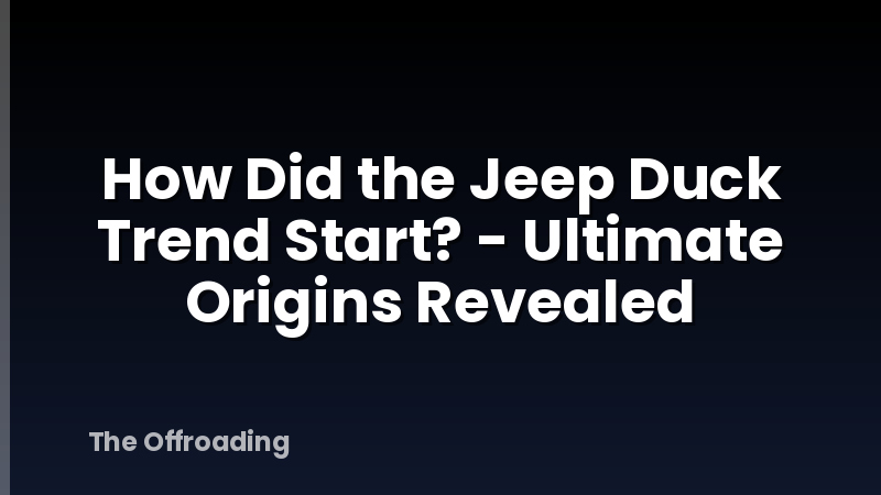 How Did the Jeep Duck Trend Start? - Ultimate Origins Revealed