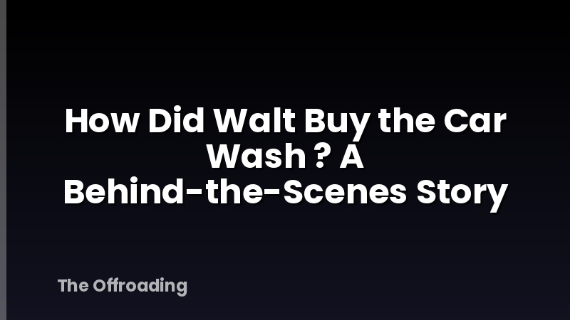 How Did Walt Buy the Car Wash ? A Behind-the-Scenes Story