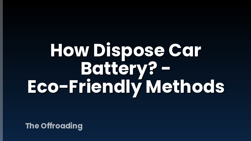 How Dispose Car Battery? - Eco-Friendly Methods