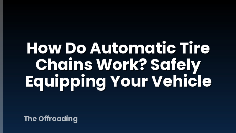How Do Automatic Tire Chains Work? Safely Equipping Your Vehicle