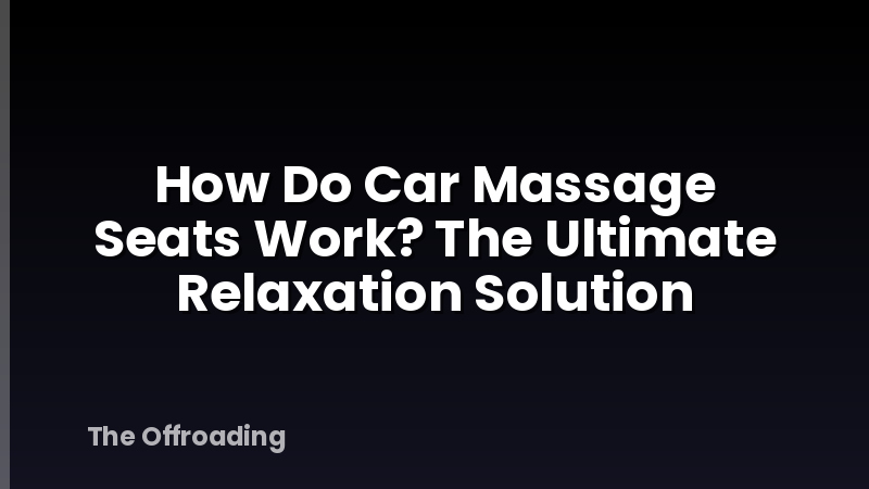 How Do Car Massage Seats Work? The Ultimate Relaxation Solution