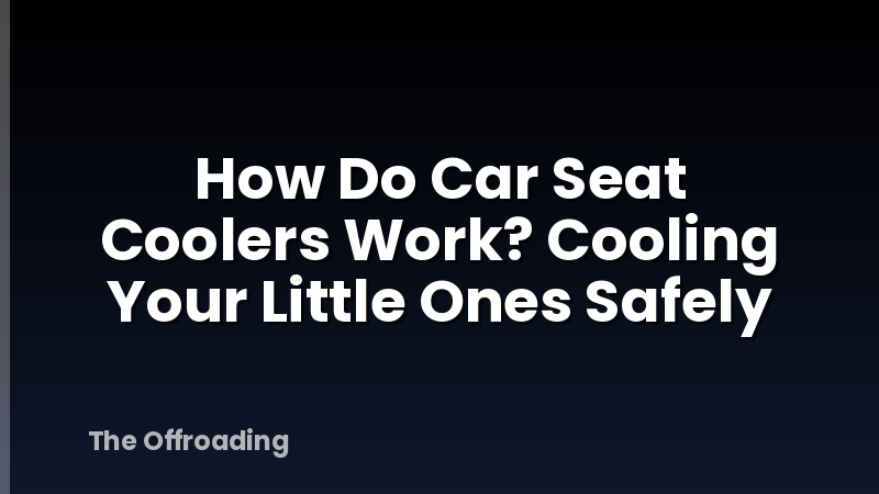 How Do Car Seat Coolers Work? Cooling Your Little Ones Safely