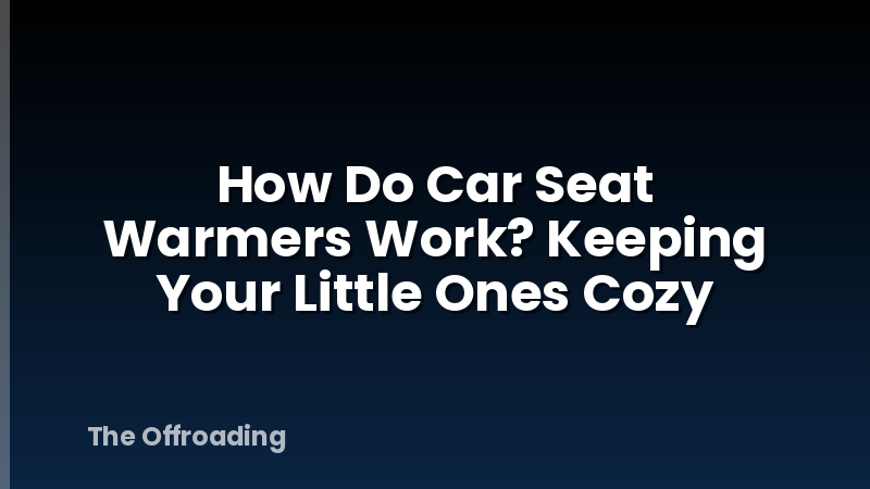 How Do Car Seat Warmers Work? Keeping Your Little Ones Cozy