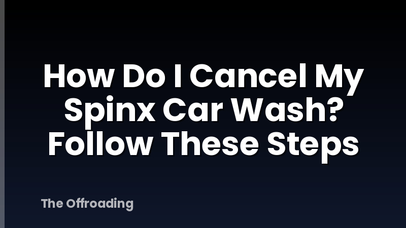 How Do I Cancel My Spinx Car Wash? Follow These Steps