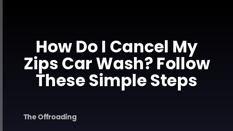 How Do I Cancel My Zips Car Wash? Follow These Simple Steps