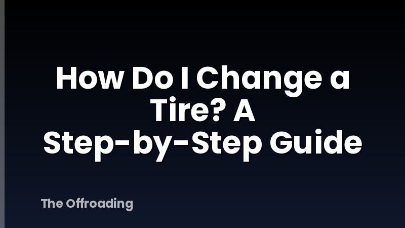 How Do I Change a Tire? A Step-by-Step Guide