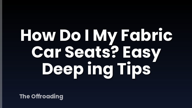 How Do I My Fabric Car Seats? Easy Deep ing Tips