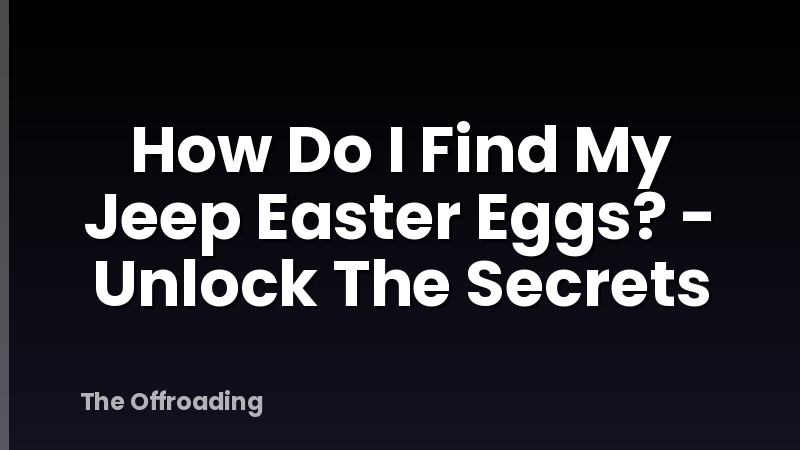 How Do I Find My Jeep Easter Eggs? - Unlock The Secrets