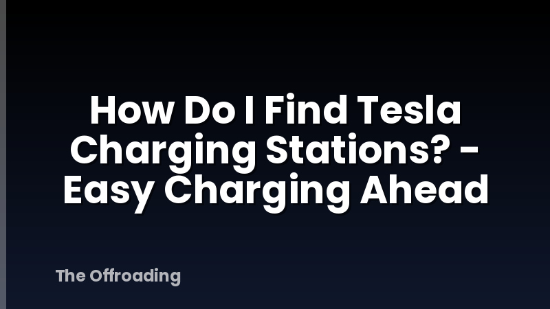 How Do I Find Tesla Charging Stations? - Easy Charging Ahead