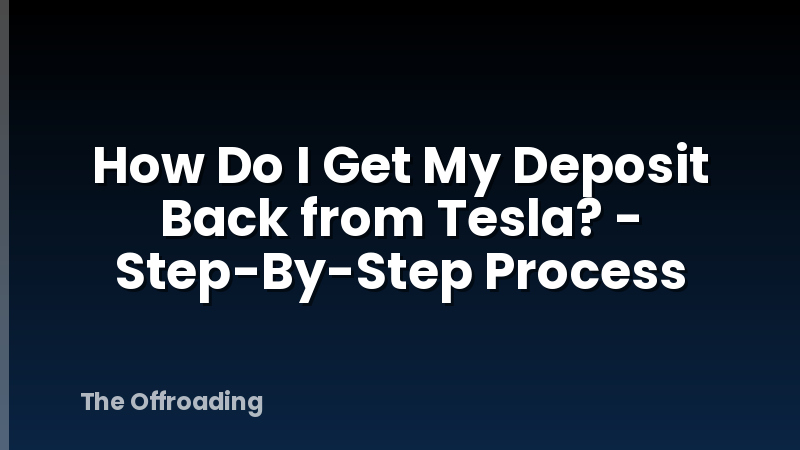 How Do I Get My Deposit Back from Tesla? - Step-By-Step Process