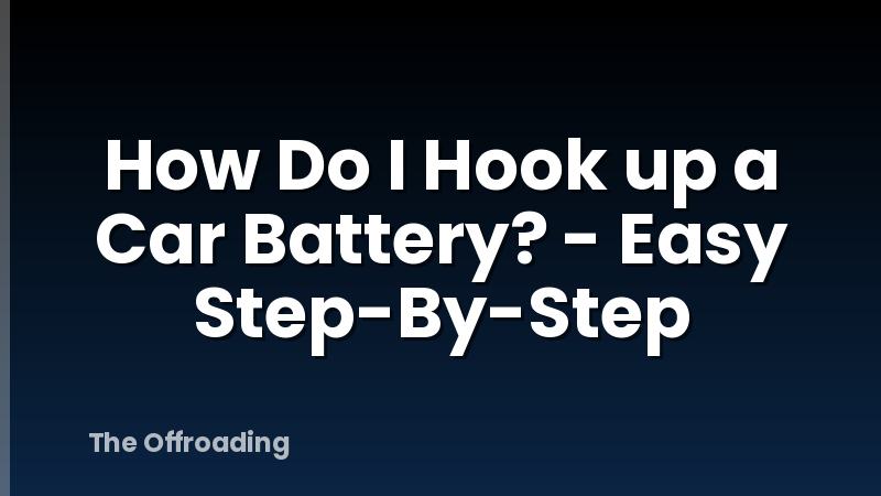 How Do I Hook up a Car Battery? - Easy Step-By-Step