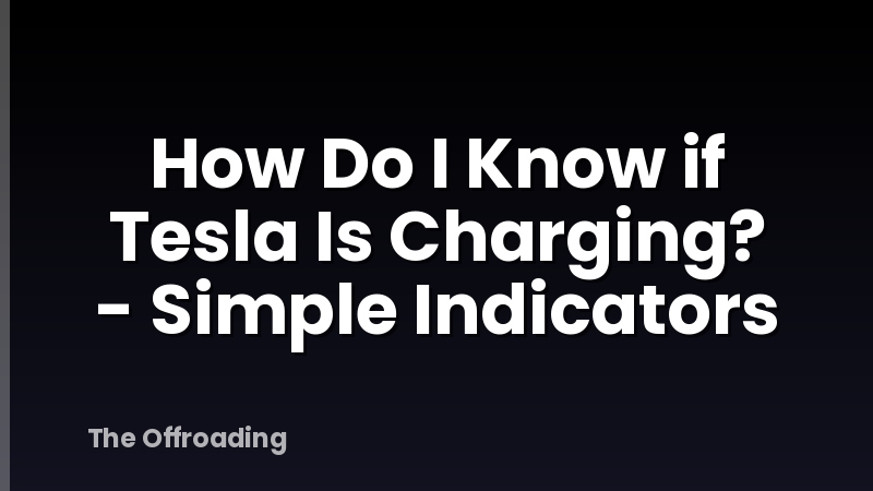 How Do I Know if Tesla Is Charging? - Simple Indicators