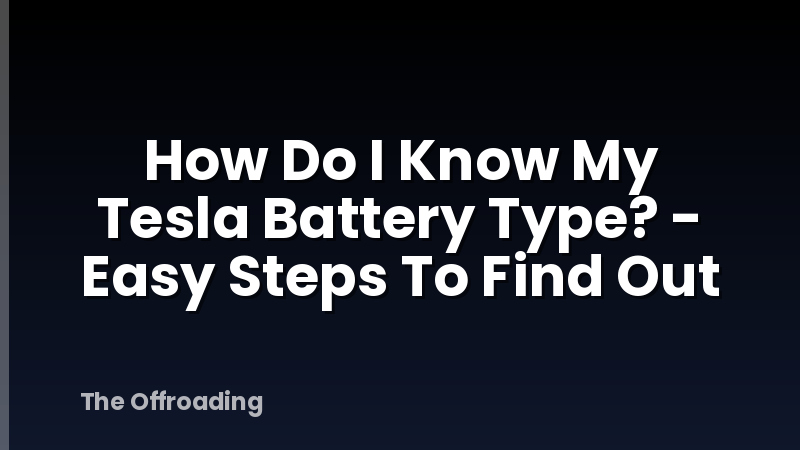 How Do I Know My Tesla Battery Type? - Easy Steps To Find Out