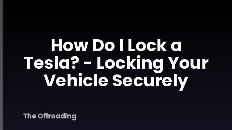 How Do I Lock a Tesla? - Locking Your Vehicle Securely