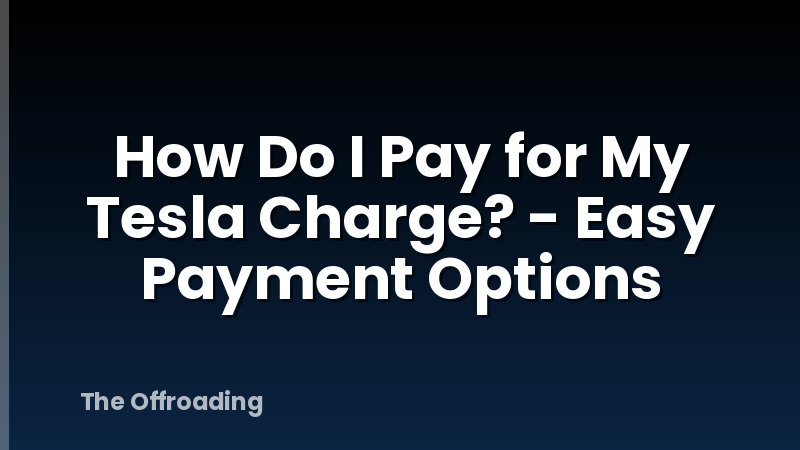 How Do I Pay for My Tesla Charge? - Easy Payment Options