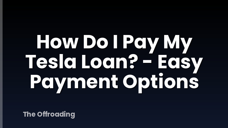 How Do I Pay My Tesla Loan? - Easy Payment Options