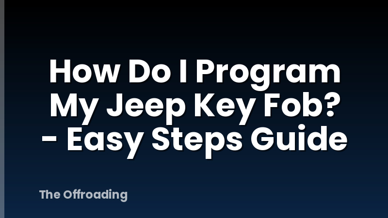 How Do I Program My Jeep Key Fob? - Easy Steps Guide