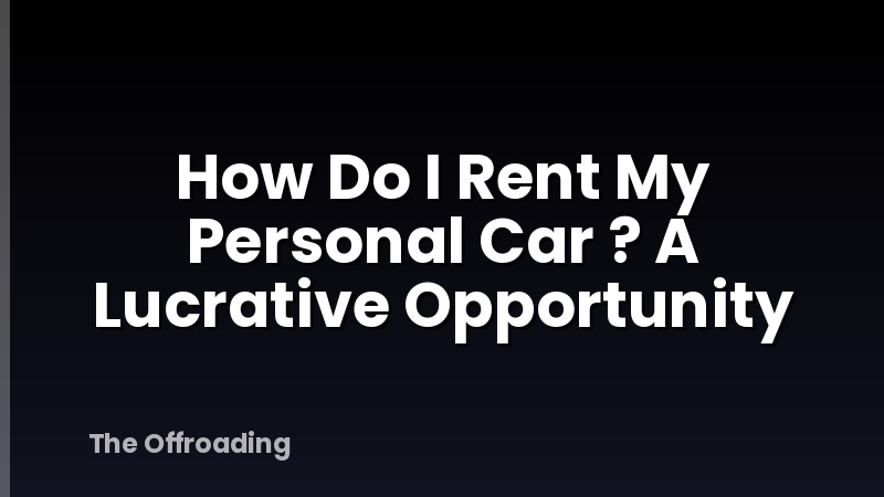 How Do I Rent My Personal Car ? A Lucrative Opportunity