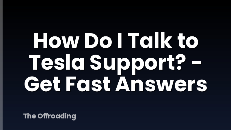 How Do I Talk to Tesla Support? - Get Fast Answers