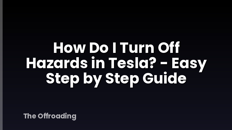 How Do I Turn Off Hazards in Tesla? - Easy Step by Step Guide