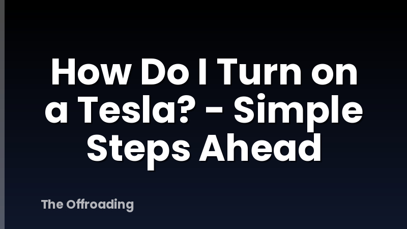 How Do I Turn on a Tesla? - Simple Steps Ahead