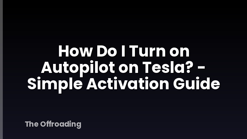 How Do I Turn on Autopilot on Tesla? - Simple Activation Guide