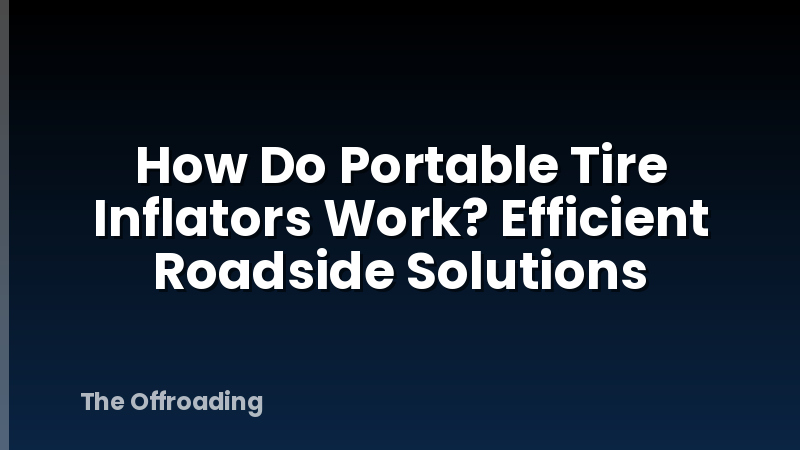 How Do Portable Tire Inflators Work? Efficient Roadside Solutions