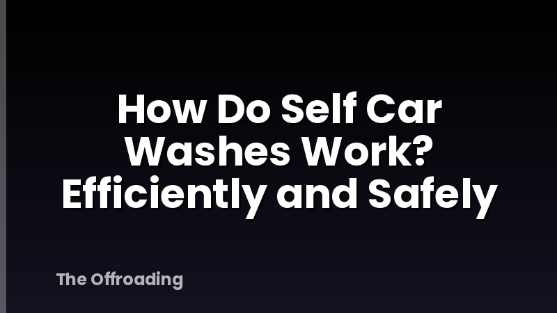 How Do Self Car Washes Work? Efficiently and Safely