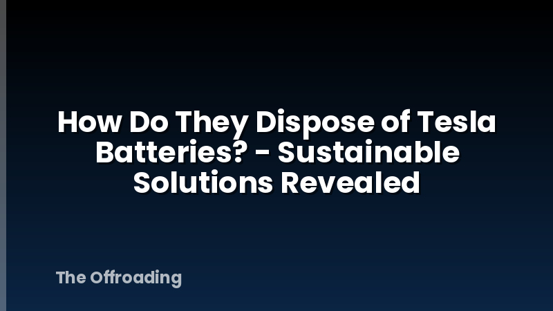 How Do They Dispose of Tesla Batteries? - Sustainable Solutions Revealed