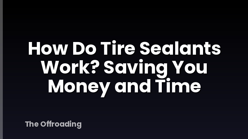 How Do Tire Sealants Work? Saving You Money and Time