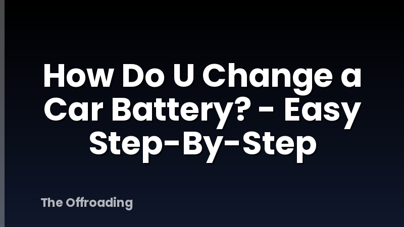 How Do U Change a Car Battery? - Easy Step-By-Step