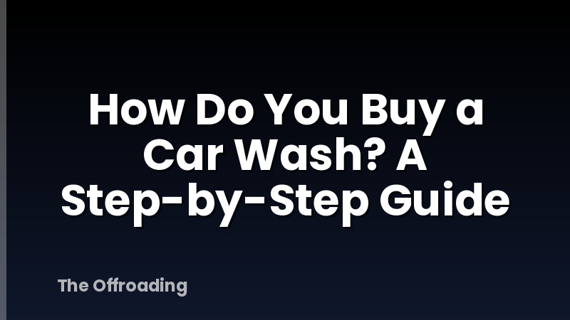 How Do You Buy a Car Wash? A Step-by-Step Guide