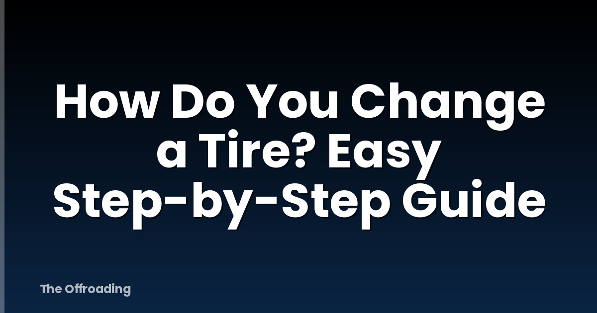 How Do You Change a Tire? Easy Step-by-Step Guide