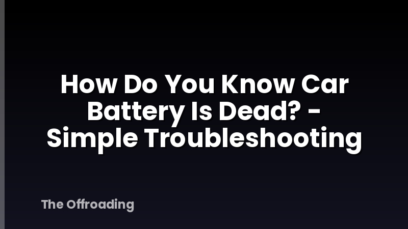 How Do You Know Car Battery Is Dead? - Simple Troubleshooting
