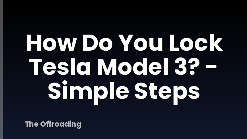 How Do You Lock Tesla Model 3? - Simple Steps