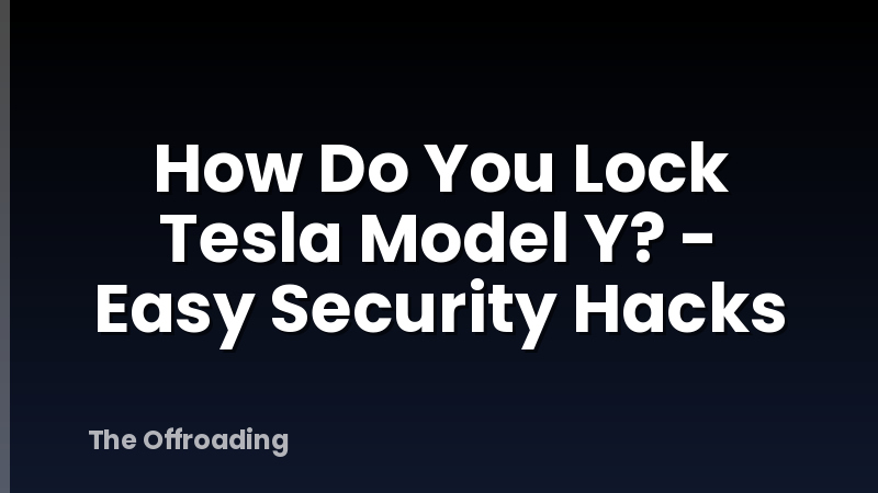 How Do You Lock Tesla Model Y? - Easy Security Hacks
