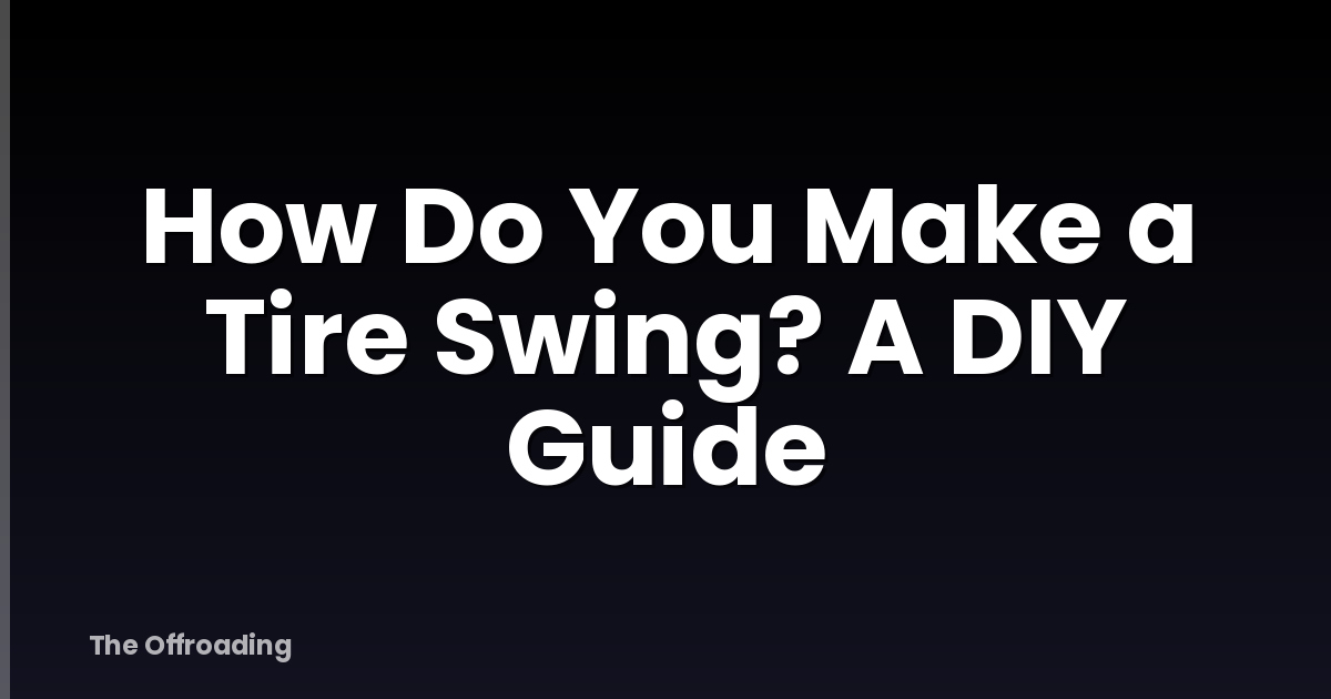 How Do You Make a Tire Swing? A DIY Guide