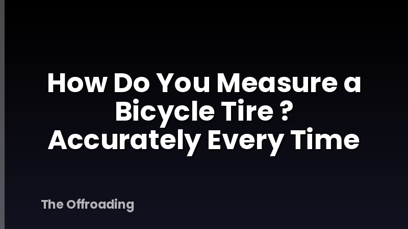 How Do You Measure a Bicycle Tire ? Accurately Every Time