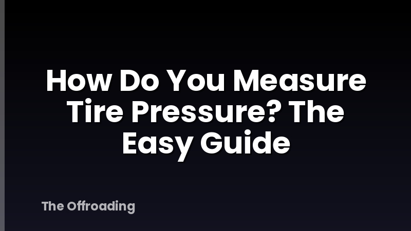 How Do You Measure Tire Pressure? The Easy Guide