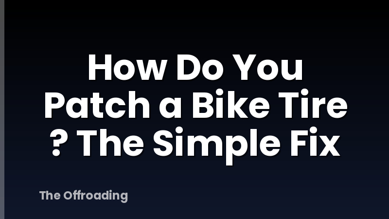 How Do You Patch a Bike Tire ? The Simple Fix