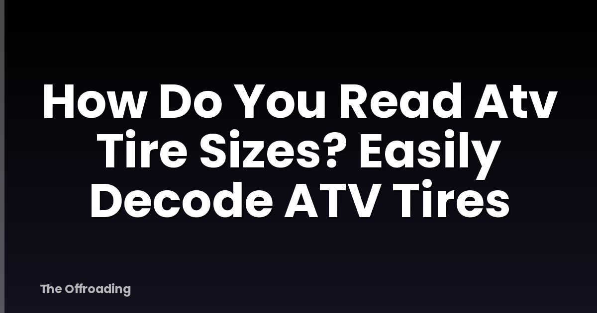 How Do You Read Atv Tire Sizes? Easily Decode ATV Tires