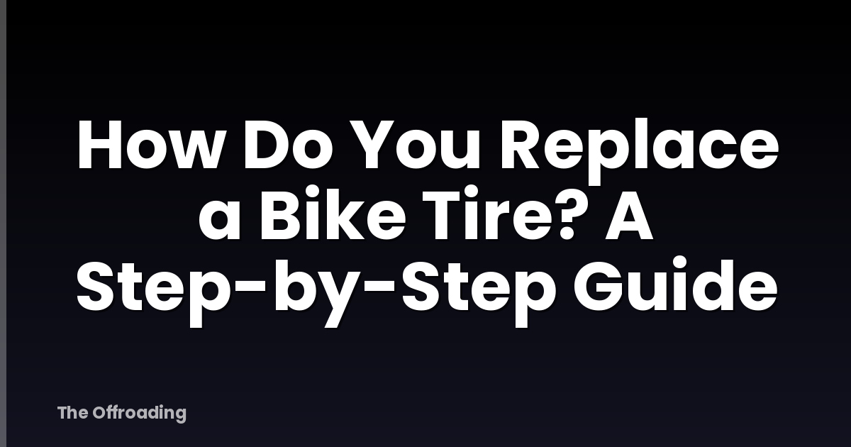 How Do You Replace a Bike Tire? A Step-by-Step Guide